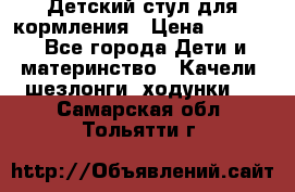 Детский стул для кормления › Цена ­ 3 000 - Все города Дети и материнство » Качели, шезлонги, ходунки   . Самарская обл.,Тольятти г.
